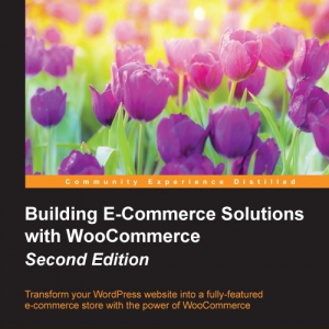 Building E-Commerce Solutions with WooCommerce (2nd Edition)
